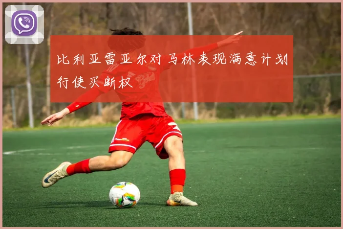 比利亚雷亚尔对马林表现满意计划行使买断权