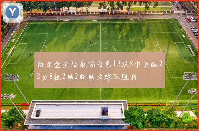 凯尔登全场表现出色13投8中贡献22分8板2助2断助力球队胜利